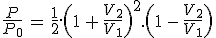 3$\frac{P}{P_0}\,=\,\frac{1}{2}.\(1\,+\,\frac{V_2}{V_1}\)^2.\(1\,-\,\frac{V_2}{V_1}\)